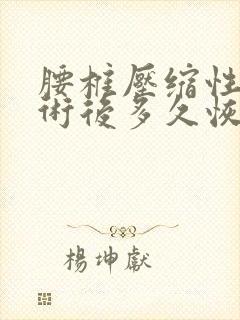 腰椎压缩性骨折术后多久恢复正常