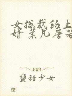 女总裁的上门女婿 叶凡唐若雪