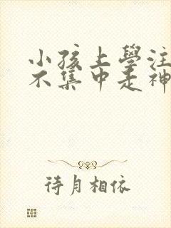 小孩上学注意力不集中走神怎么办