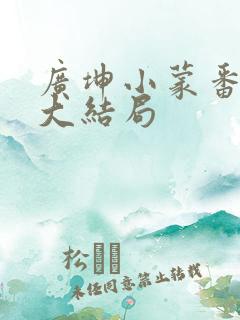 广坤小蒙番外篇大结局