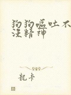 狗狗呕吐不拉稀没精神