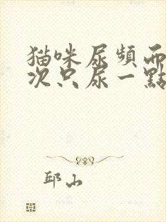 猫咪尿频而且每次只尿一点怎么办