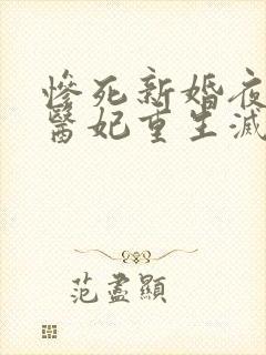 惨死新婚夜替嫁医妃重生灭全族