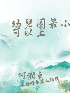 幼儿园最小几岁可以上