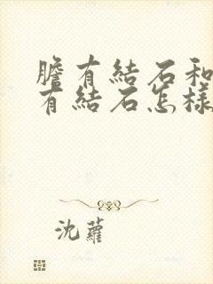 胆有结石和胆管有结石怎样治疗