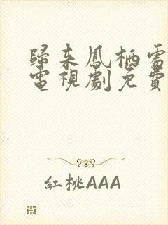 归来凤栖处短剧电视剧免费观看全集