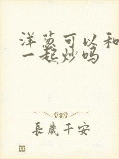 洋葱可以和鸡肉一起炒吗