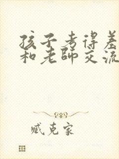 孩子考得差怎样和老师交流