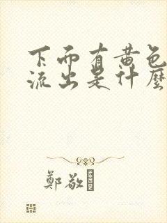 下面有黄色液体流出是什么原因女