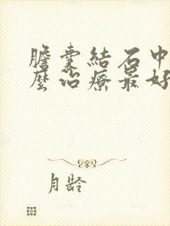 胆囊结石中医怎么治疗最好的方法