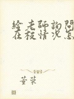 给老师询问孩子在校情况怎么说