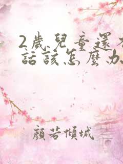 2岁儿童还不说话该怎么办