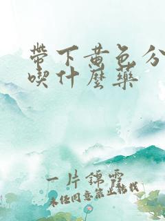 带下黄色分泌物吃什么药