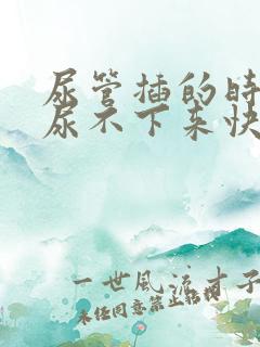 尿管插的时间长尿不下来快速解决办法