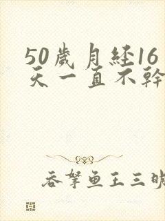 50岁月经16天一直不干净怎么回事