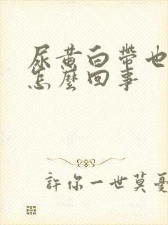 尿黄白带也黄是怎么回事