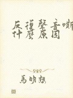 反复声音嘶哑是什么原因