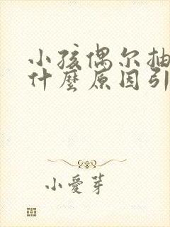 小孩偶尔抽搐是什么原因引起的