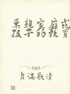 单亲家庭或离异孩子的教育问题