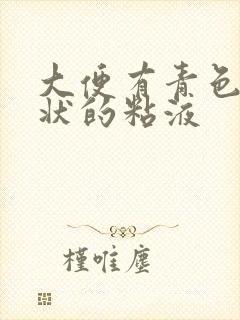 大便有青色鼻涕状的粘液