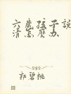 六岁孩子说话不清怎么办