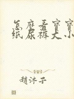 怎么看宝宝穿的纸尿裤大小合适