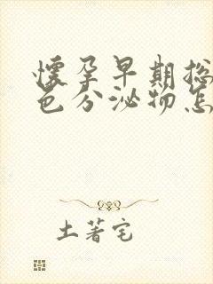 怀孕早期总有褐色分泌物怎么回事