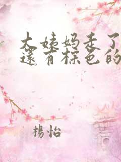 大姨妈走了为啥还有棕色的分泌物