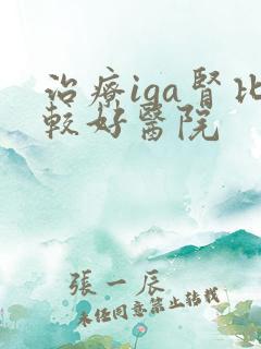 治疗iga肾比较好医院