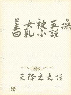 美女被五操操出白乳小说