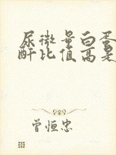 尿微量白蛋白肌酐比值高是什么意思