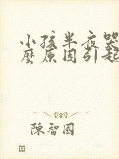 小孩半夜哭是什么原因引起的