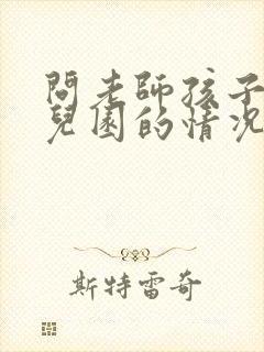 问老师孩子在幼儿园的情况怎么问