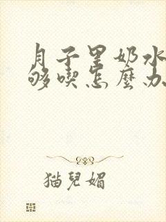 月子里奶水少不够吃怎么办