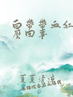 白带带血红色怎么回事