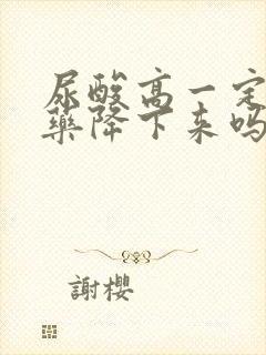 尿酸高一定要吃药降下来吗