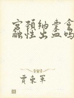 宫颈纳囊会有接触性出血吗