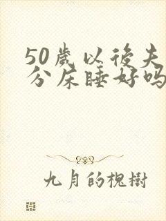 50岁以后夫妻分床睡好吗