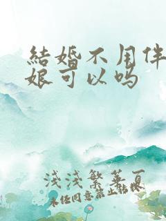 结婚不用伴郎伴娘可以吗