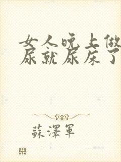 女人晚上做梦撒尿就尿床了是什么原因