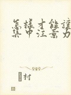 怎样才能让孩子集中注意力学习