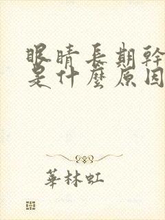 眼睛长期干涩痒是什么原因