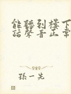 能听到楼下的说话声音正常吗