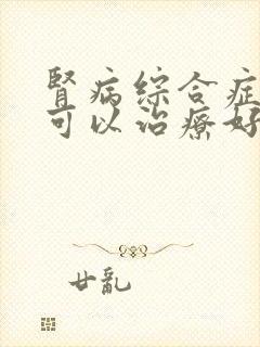 肾病综合症真的可以治疗好吗