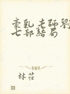 豪乳老师刘艳第七部结局