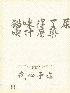 猫咪得了尿结晶吃什么药