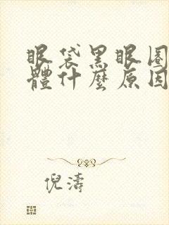 眼袋黑眼圈是身体什么原因