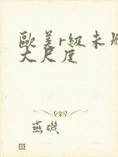 欧美r级未删减大尺度