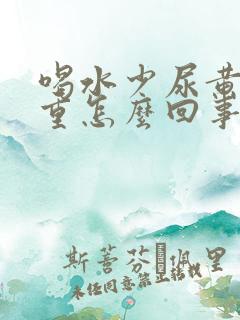 喝水少尿黄异味重怎么回事