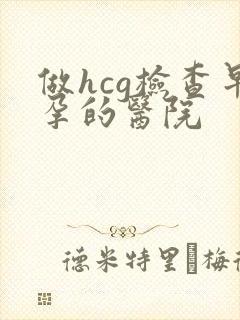 做hcg检查早孕的医院